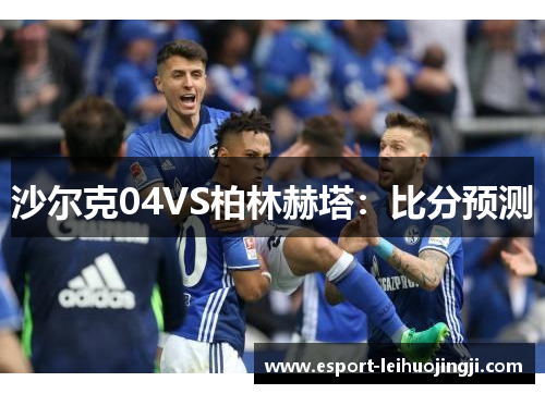 沙尔克04VS柏林赫塔：比分预测